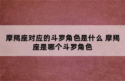 摩羯座对应的斗罗角色是什么 摩羯座是哪个斗罗角色